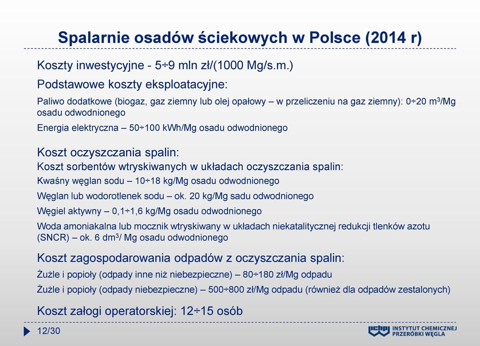 ) Podstawowe koszty eksploatacyjne: Paliwo dodatkowe (biogaz, gaz ziemny lub olej opałowy w przeliczeniu na gaz ziemny): 0 20 m 3 /Mg osadu odwodnionego Energia elektryczna 50 100 kwh/mg osadu