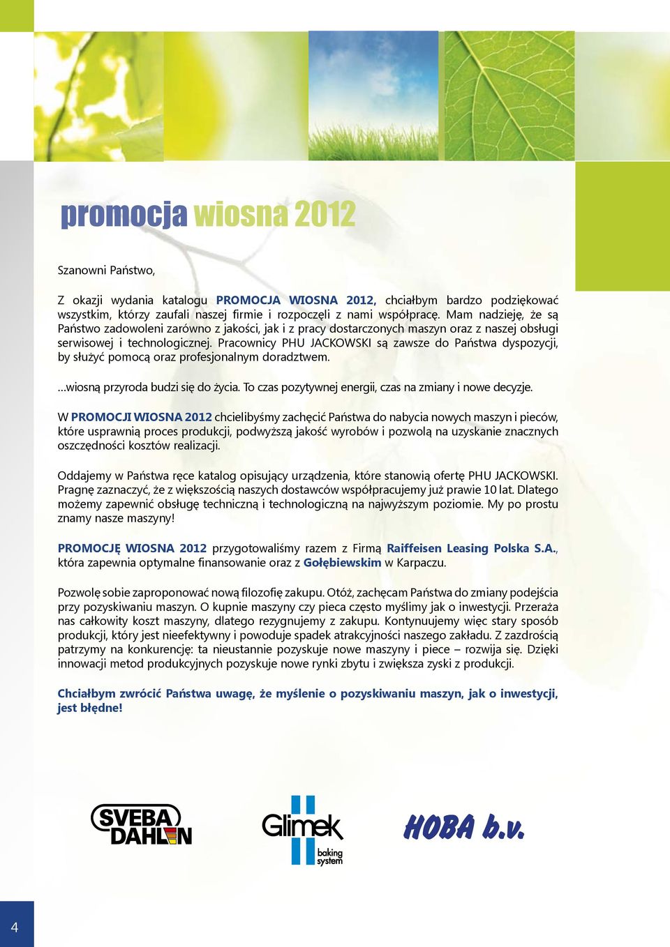 Pracownicy PHu JACkOWSkI są zawsze do Państwa dyspozycji, by służyć pomocą oraz profesjonalnym doradztwem. wiosną przyroda budzi się do życia.
