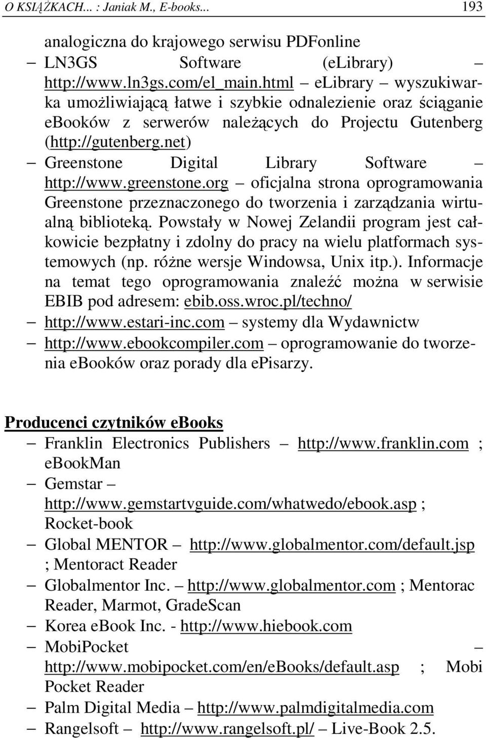 net) Greenstone Digital Library Software http://www.greenstone.org oficjalna strona oprogramowania Greenstone przeznaczonego do tworzenia i zarządzania wirtualną biblioteką.