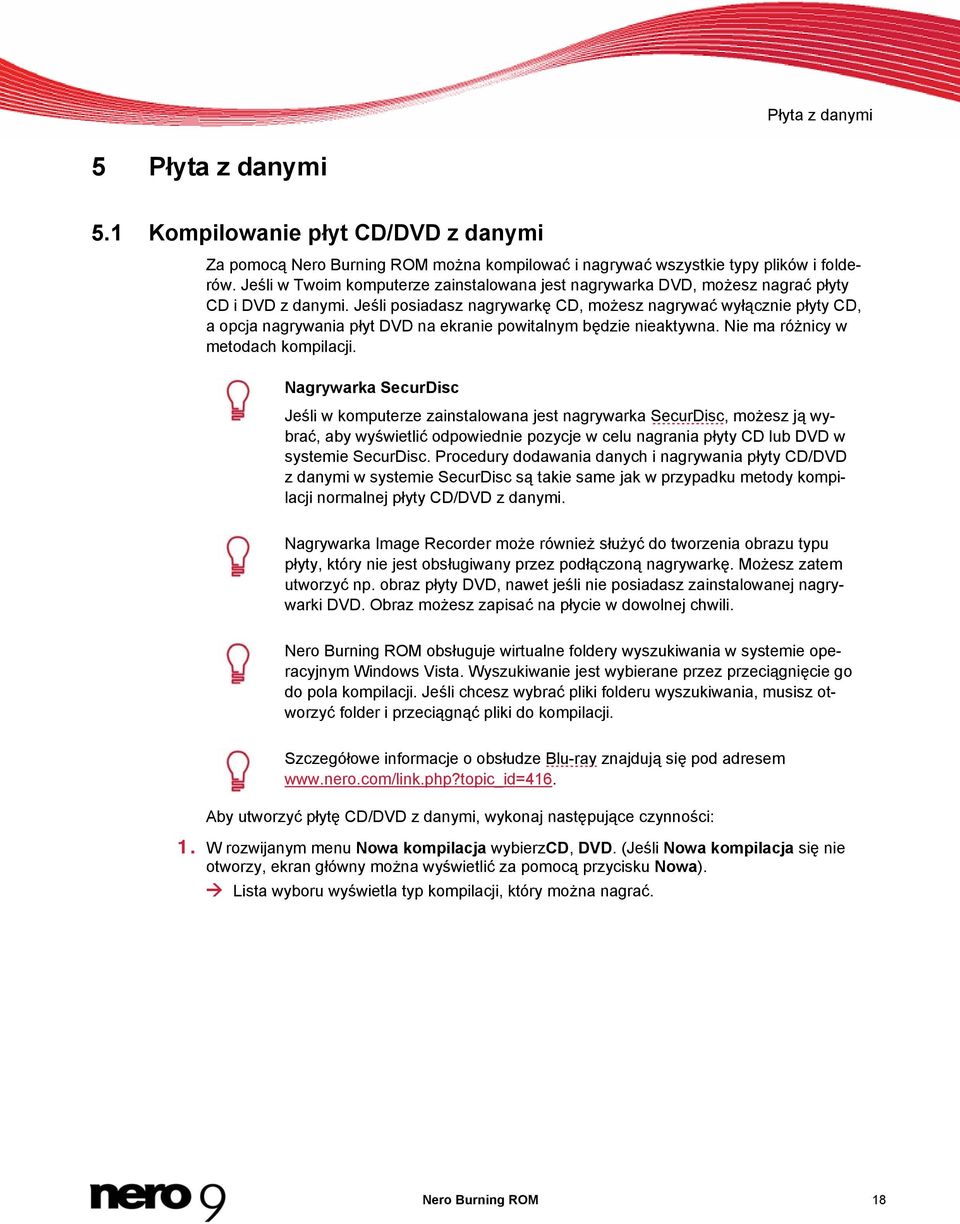 Jeśli posiadasz nagrywarkę CD, możesz nagrywać wyłącznie płyty CD, a opcja nagrywania płyt DVD na ekranie powitalnym będzie nieaktywna. Nie ma różnicy w metodach kompilacji.