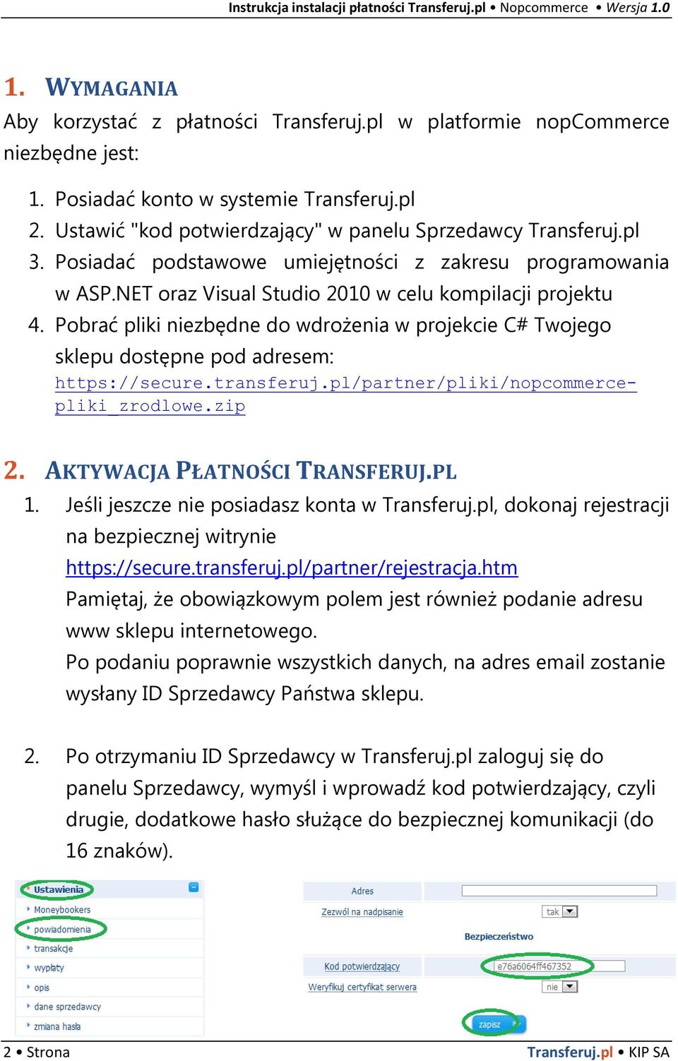 Pobrać pliki niezbędne do wdrożenia w projekcie C# Twojego sklepu dostępne pod adresem: https://secure.transferuj.pl/partner/pliki/nopcommercepliki_zrodlowe.zip 2. AKTYWACJA PŁATNOŚCI TRANSFERUJ.PL 1.