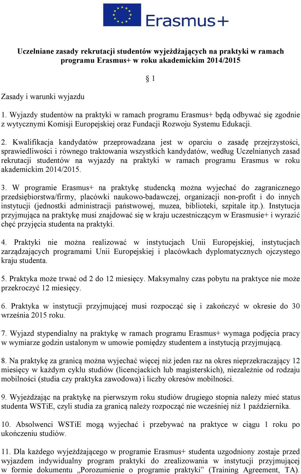 Kwalifikacja kandydatów przeprowadzana jest w oparciu o zasadę przejrzystości, sprawiedliwości i równego traktowania wszystkich kandydatów, według Uczelnianych zasad rekrutacji studentów na wyjazdy