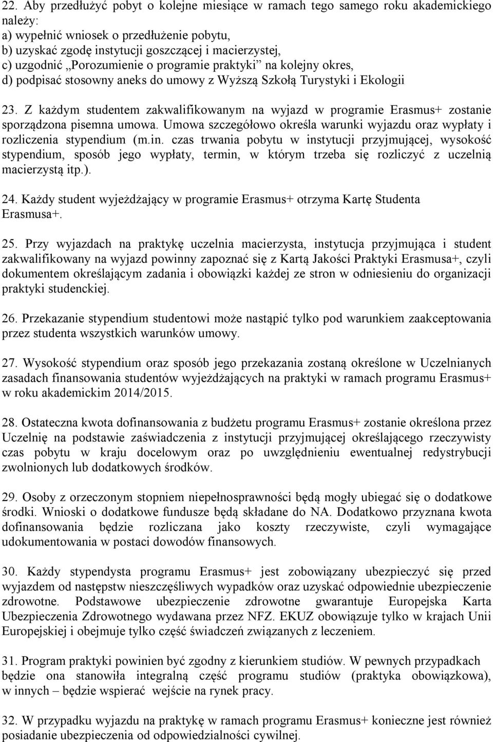 Z każdym studentem zakwalifikowanym na wyjazd w programie Erasmus+ zostanie sporządzona pisemna umowa. Umowa szczegółowo określa warunki wyjazdu oraz wypłaty i rozliczenia stypendium (m.in.