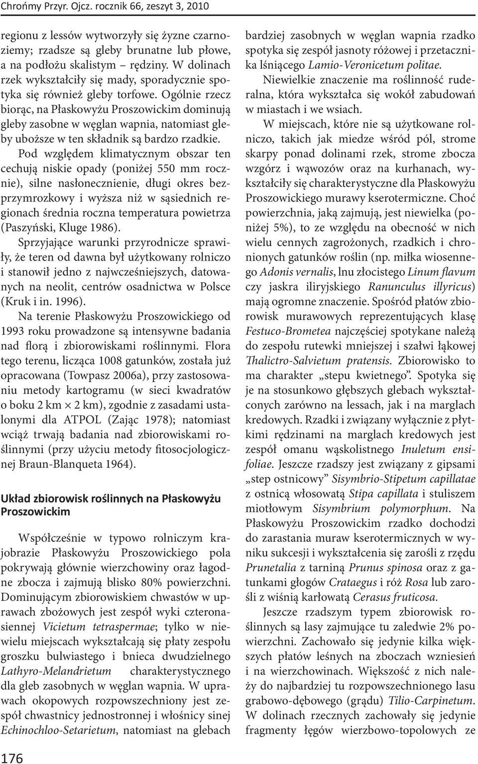 Ogólnie rzecz biorąc, na Płaskowyżu Proszowickim dominują gleby zasobne w węglan wapnia, natomiast gleby uboższe w ten składnik są bardzo rzadkie.