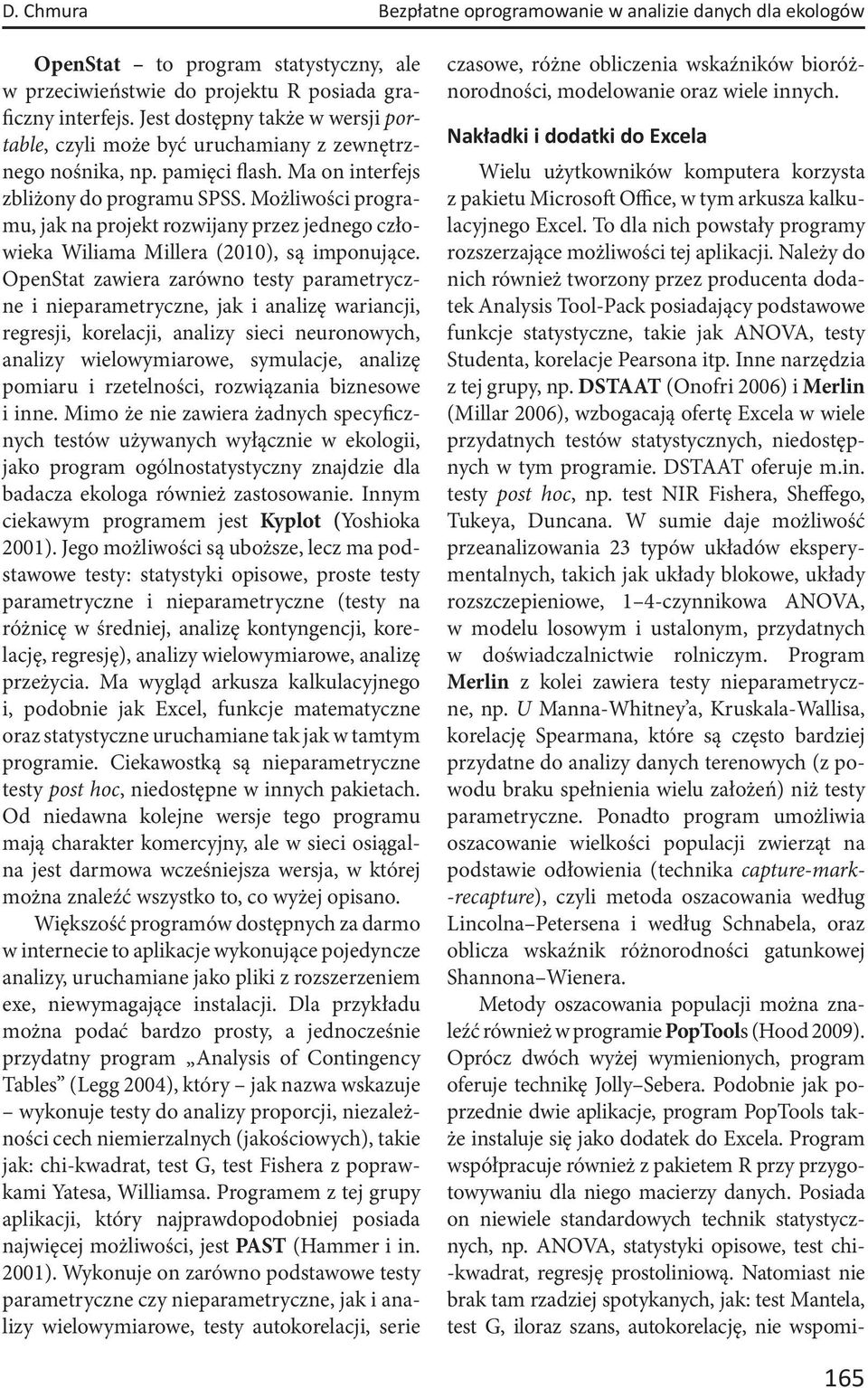 Możliwości programu, jak na projekt rozwijany przez jednego człowieka Wiliama Millera (2010), są imponujące.