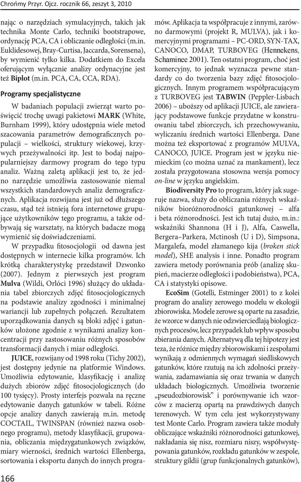 Programy specjalistyczne W badaniach populacji zwierząt warto poświęcić trochę uwagi pakietowi MARK (White, Burnham 1999), który udostępnia wiele metod szacowania parametrów demograficznych populacji