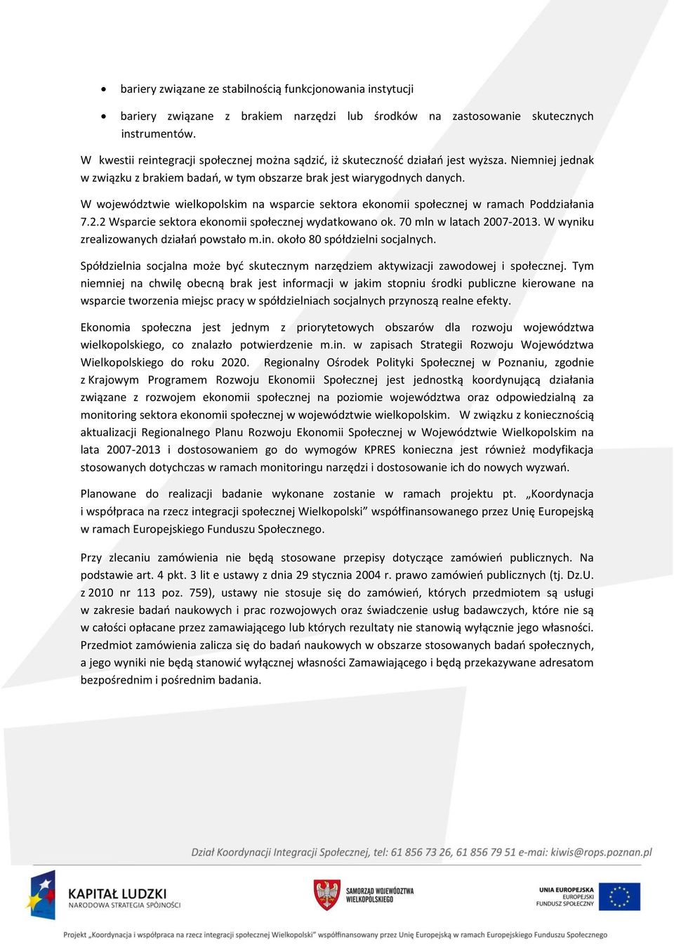 W województwie wielkopolskim na wsparcie sektora ekonomii społecznej w ramach Poddziałania 7.2.2 Wsparcie sektora ekonomii społecznej wydatkowano ok. 70 mln w latach 2007-2013.