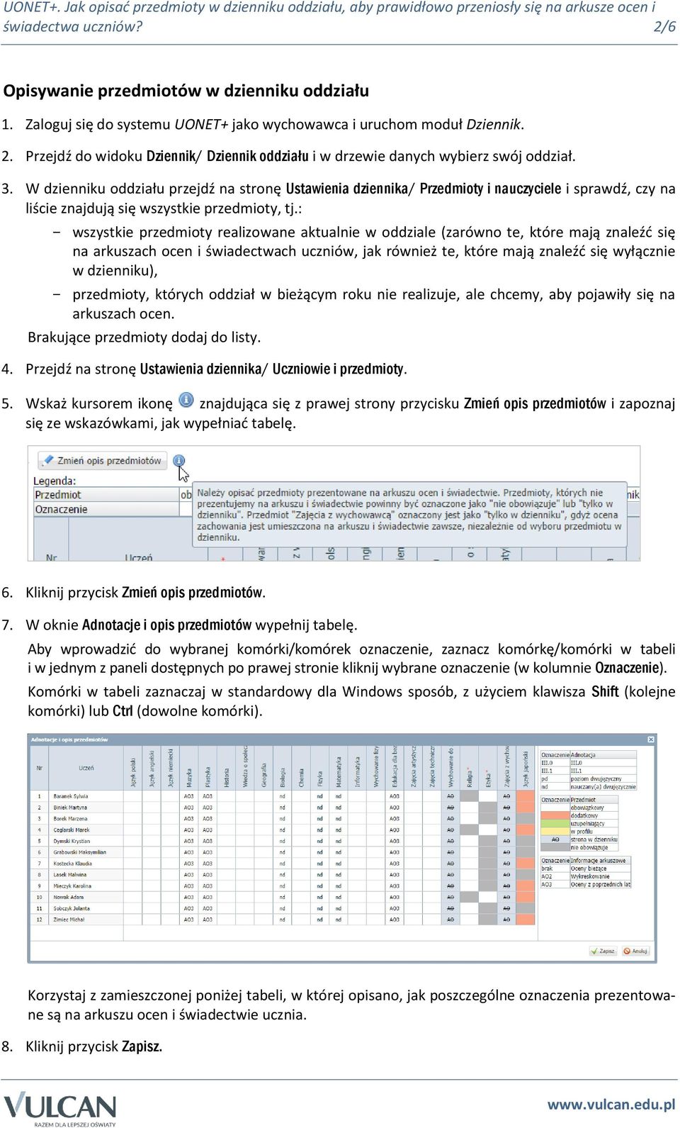 : - wszystkie przedmioty realizowane aktualnie w oddziale (zarówno te, które mają znaleźć się na arkuszach ocen i świadectwach uczniów, jak również te, które mają znaleźć się wyłącznie w dzienniku),