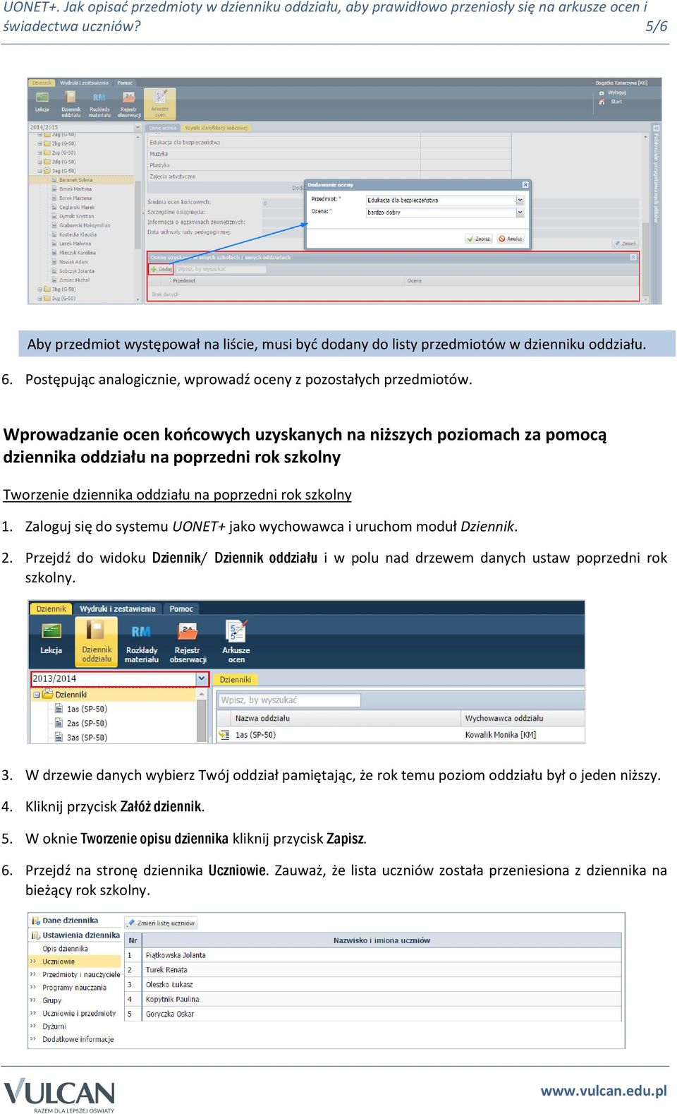 Zaloguj się do systemu UONET+ jako wychowawca i uruchom moduł Dziennik. 2. Przejdź do widoku Dziennik/ Dziennik oddziału i w polu nad drzewem danych ustaw poprzedni rok szkolny. 3.