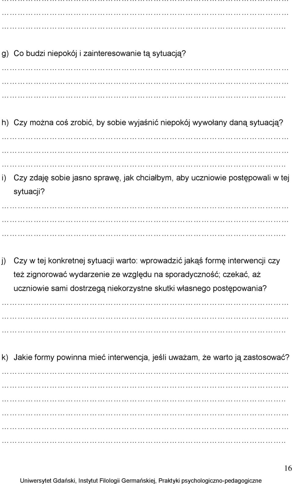 j) Czy w tej konkretnej sytuacji warto: wprowadzić jakąś formę interwencji czy też zignorować wydarzenie ze względu na