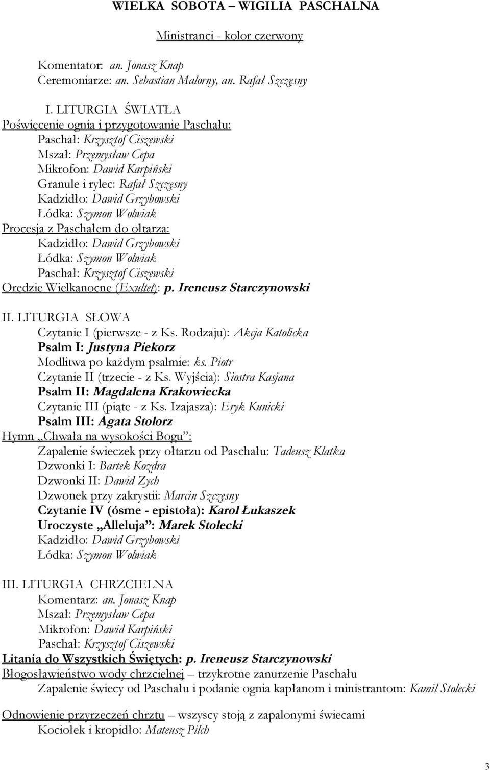 LITURGIA SŁOWA Czytanie I (pierwsze - z Ks. Rodzaju): Akcja Katolicka Psalm I: Justyna Piekorz Modlitwa po każdym psalmie: ks. Piotr Czytanie II (trzecie - z Ks.