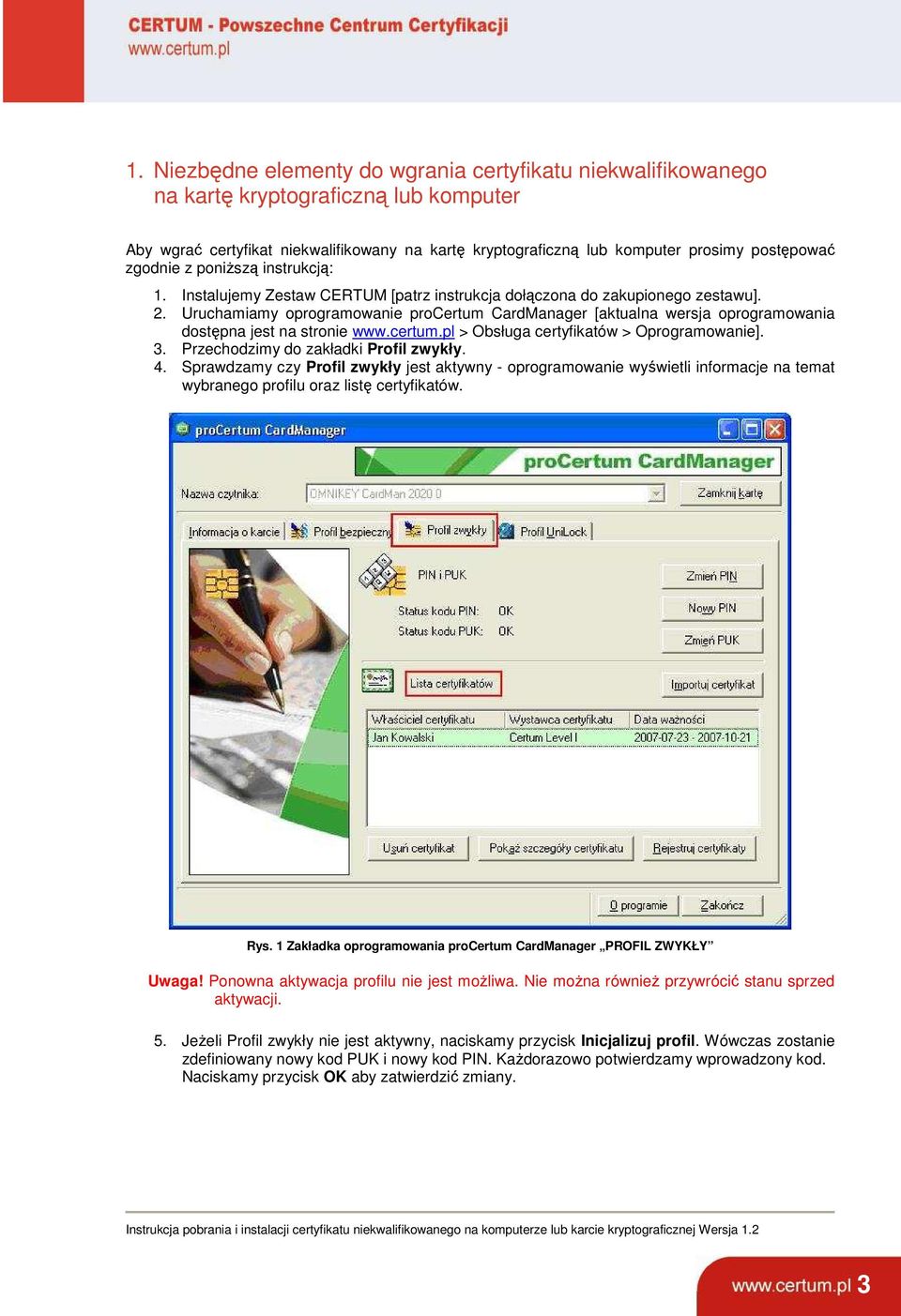 Uruchamiamy oprogramowanie procertum CardManager [aktualna wersja oprogramowania dostępna jest na stronie www.certum.pl > Obsługa certyfikatów > Oprogramowanie]. 3.