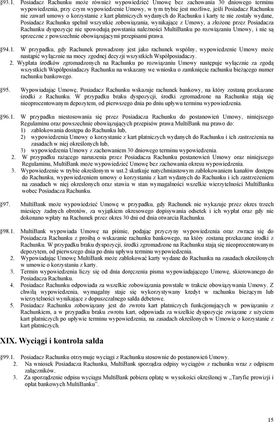 Rachunku dyspozycje nie spowodują powstania należności MultiBanku po rozwiązaniu Umowy, i nie są sprzeczne z powszechnie obowiązującymi przepisami prawa. 94.1.