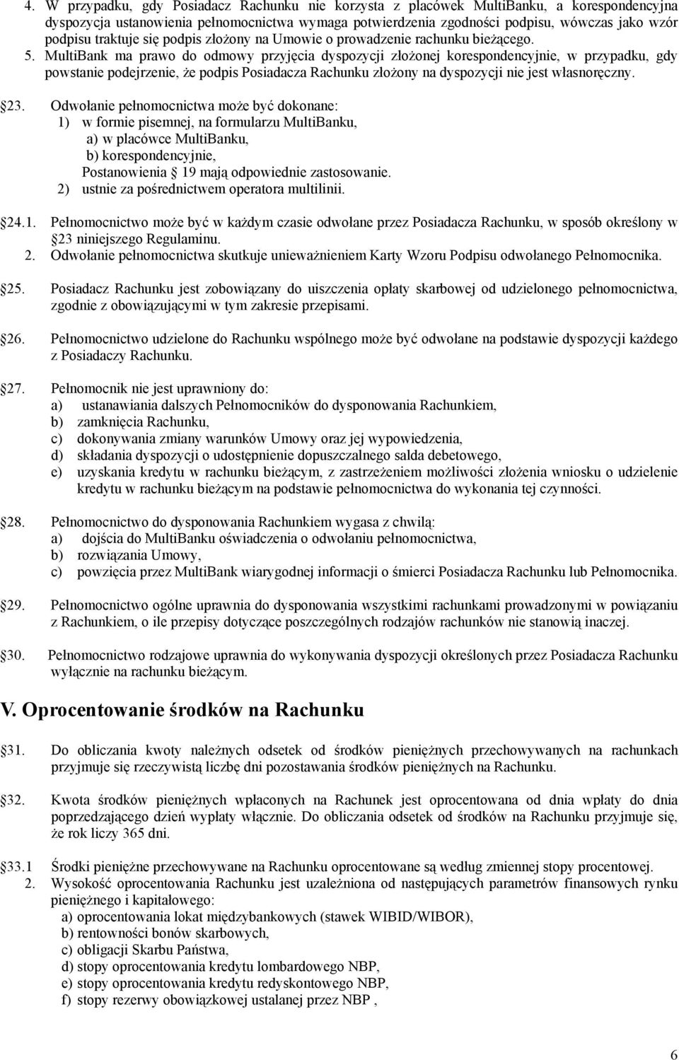 MultiBank ma prawo do odmowy przyjęcia dyspozycji złożonej korespondencyjnie, w przypadku, gdy powstanie podejrzenie, że podpis Posiadacza Rachunku złożony na dyspozycji nie jest własnoręczny. 23.