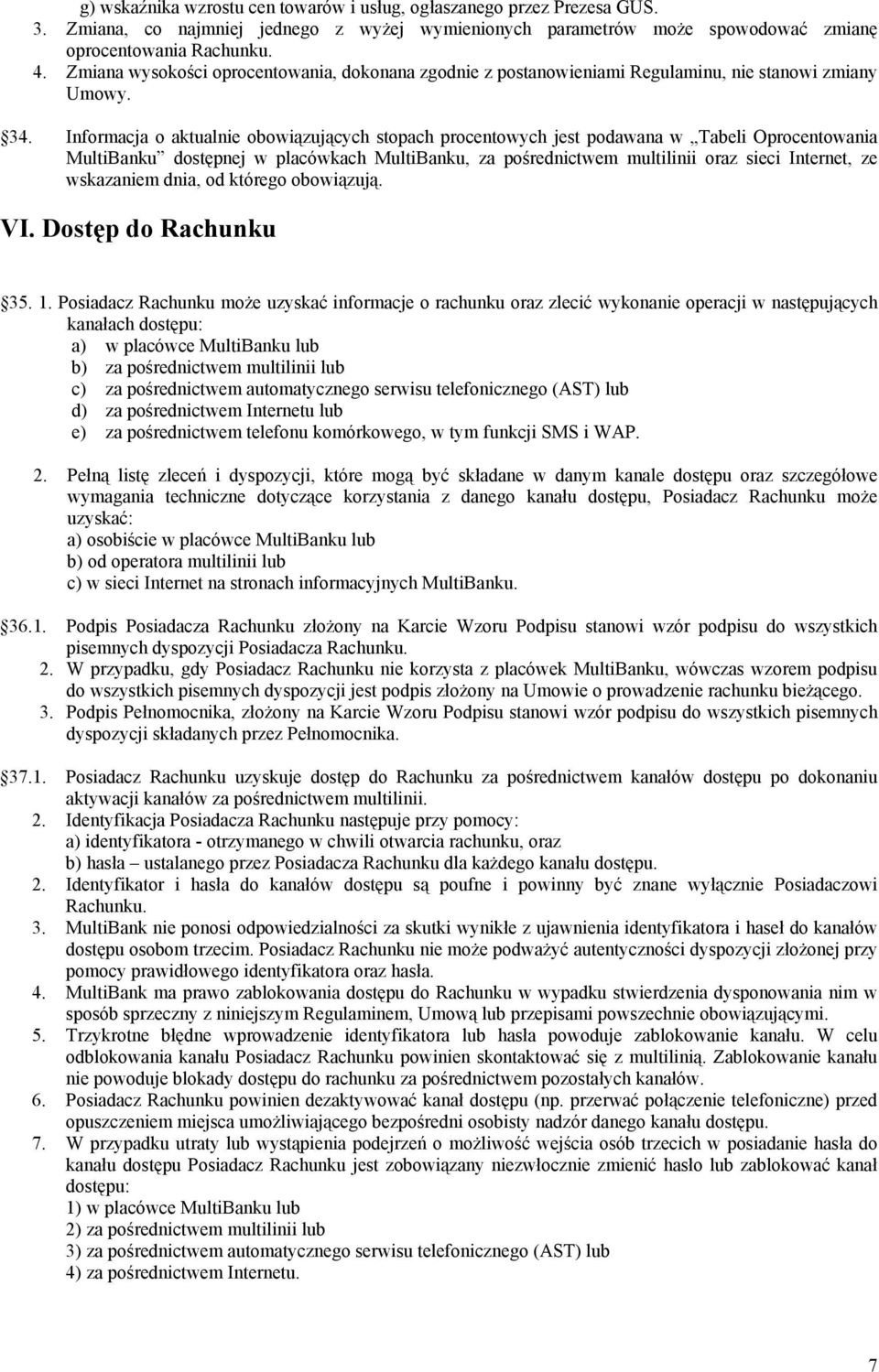 Informacja o aktualnie obowiązujących stopach procentowych jest podawana w Tabeli Oprocentowania MultiBanku dostępnej w placówkach MultiBanku, za pośrednictwem multilinii oraz sieci Internet, ze