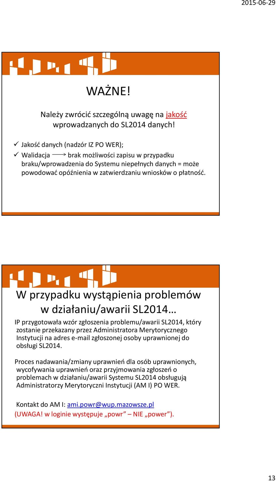 W przypadku wystąpienia problemów w działaniu/awarii SL2014 IP przygotowała wzór zgłoszenia problemu/awarii SL2014, który zostanie przekazany przez Administratora Merytorycznego Instytucji na adres