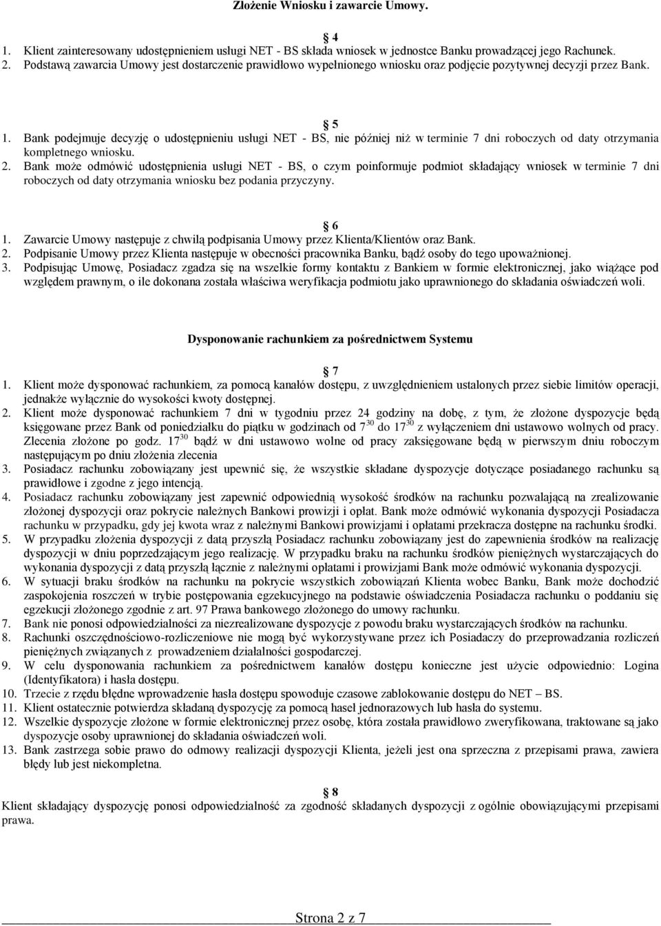 Bank podejmuje decyzję o udostępnieniu usługi NET - BS, nie później niż w terminie 7 dni roboczych od daty otrzymania kompletnego wniosku. 2.
