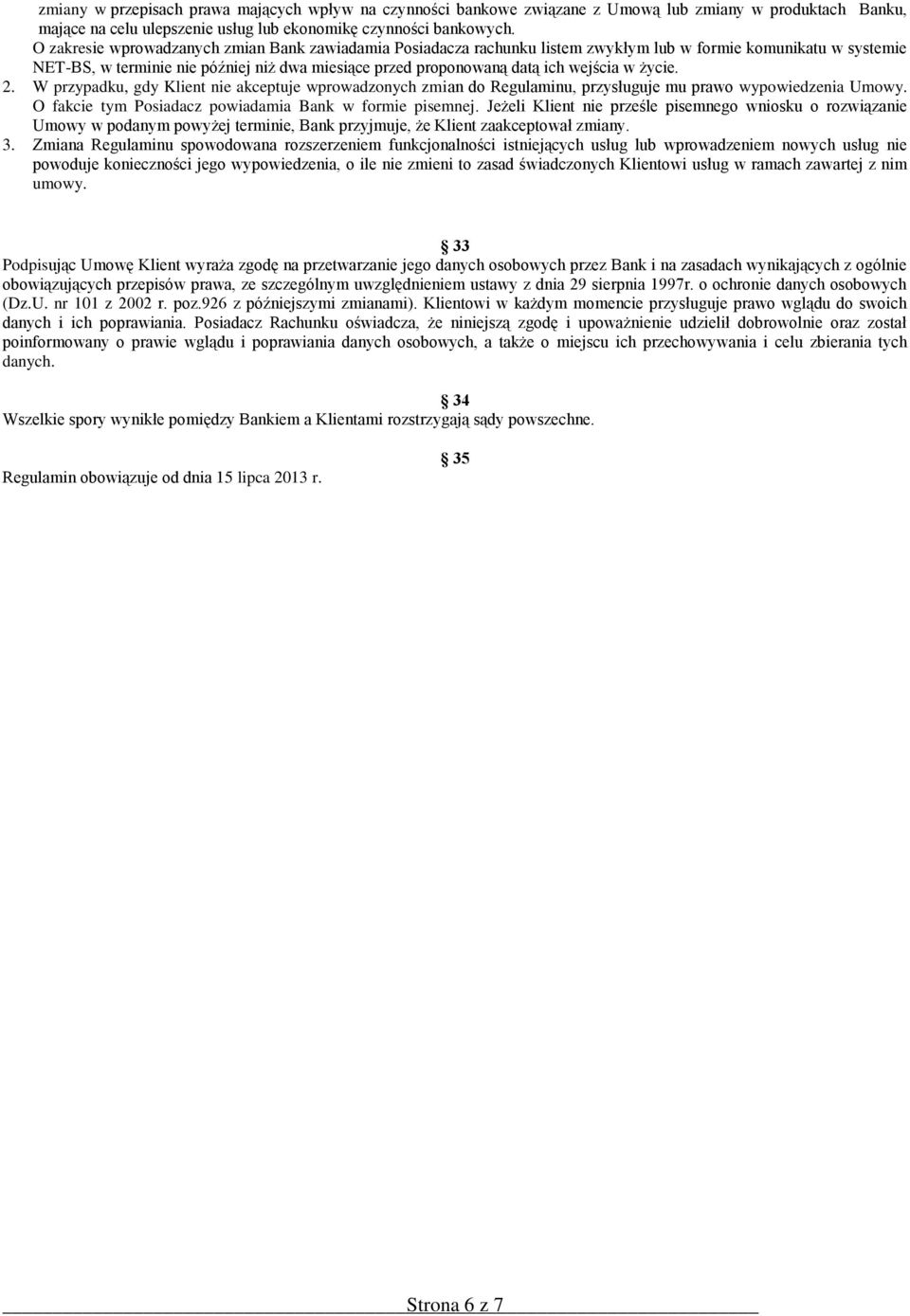 w życie. 2. W przypadku, gdy Klient nie akceptuje wprowadzonych zmian do Regulaminu, przysługuje mu prawo wypowiedzenia Umowy. O fakcie tym Posiadacz powiadamia Bank w formie pisemnej.