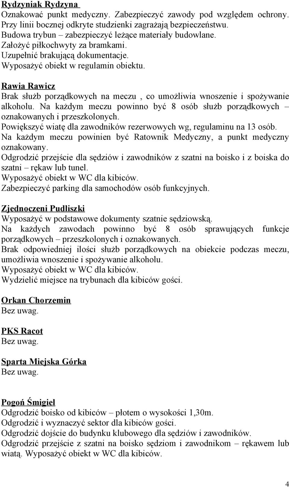 Rawia Rawicz Brak służb porządkowych na meczu, co umożliwia wnoszenie i spożywanie alkoholu. Na każdym meczu powinno być 8 osób służb porządkowych oznakowanych i przeszkolonych.