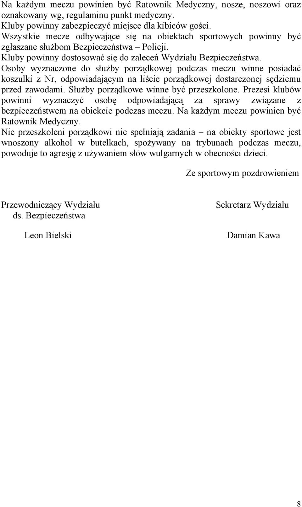 Osoby wyznaczone do służby porządkowej podczas meczu winne posiadać koszulki z Nr, odpowiadającym na liście porządkowej dostarczonej sędziemu przed zawodami. Służby porządkowe winne być przeszkolone.