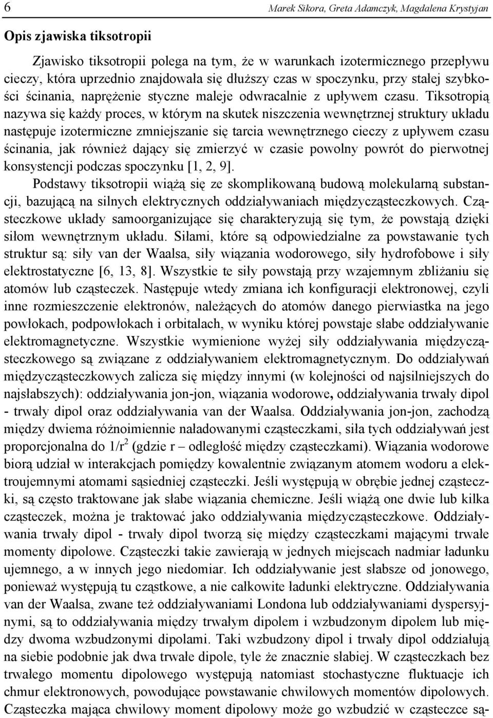 Tiksotropią nazywa się każdy proces, w którym na skutek niszczenia wewnętrznej struktury układu następuje izotermiczne zmniejszanie się tarcia wewnętrznego cieczy z upływem czasu ścinania, jak