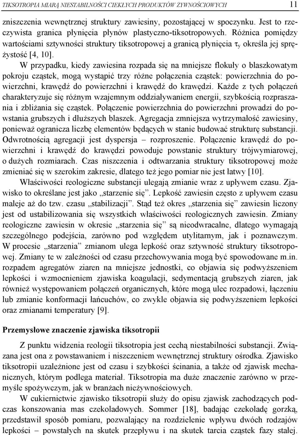 W przypadku, kiedy zawiesina rozpada się na mniejsze flokuły o blaszkowatym pokroju cząstek, mogą wystąpić trzy różne połączenia cząstek: powierzchnia do powierzchni, krawędź do powierzchni i krawędź