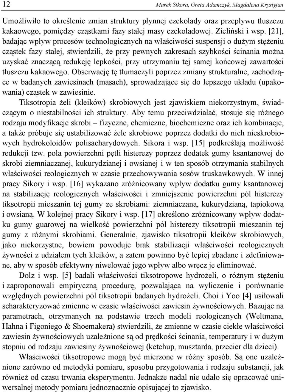 [21], badając wpływ procesów technologicznych na właściwości suspensji o dużym stężeniu cząstek fazy stałej, stwierdzili, że przy pewnych zakresach szybkości ścinania można uzyskać znaczącą redukcję