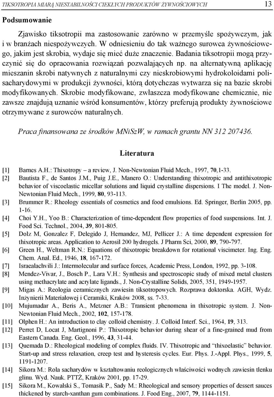 na alternatywną aplikację mieszanin skrobi natywnych z naturalnymi czy nieskrobiowymi hydrokoloidami polisacharydowymi w produkcji żywności, którą dotychczas wytwarza się na bazie skrobi