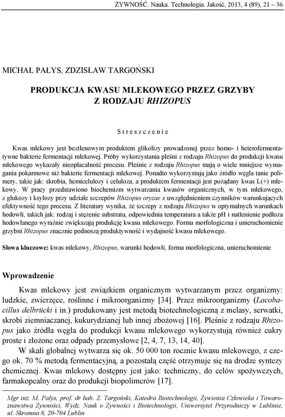 prowadzonej przez homo- i heterofermentatywne bakterie fermentacji mlekowej. Próby wykorzystania pleśni z rodzaju Rhizopus do produkcji kwasu mlekowego wykazały nieopłacalność procesu.