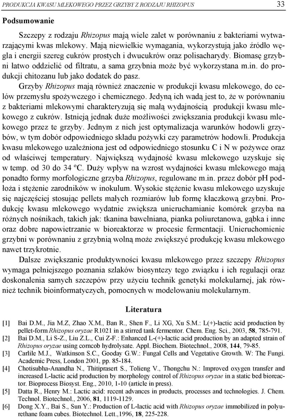 Biomasę grzybni łatwo oddzielić od filtratu, a sama grzybnia może być wykorzystana m.in. do produkcji chitozanu lub jako dodatek do pasz.