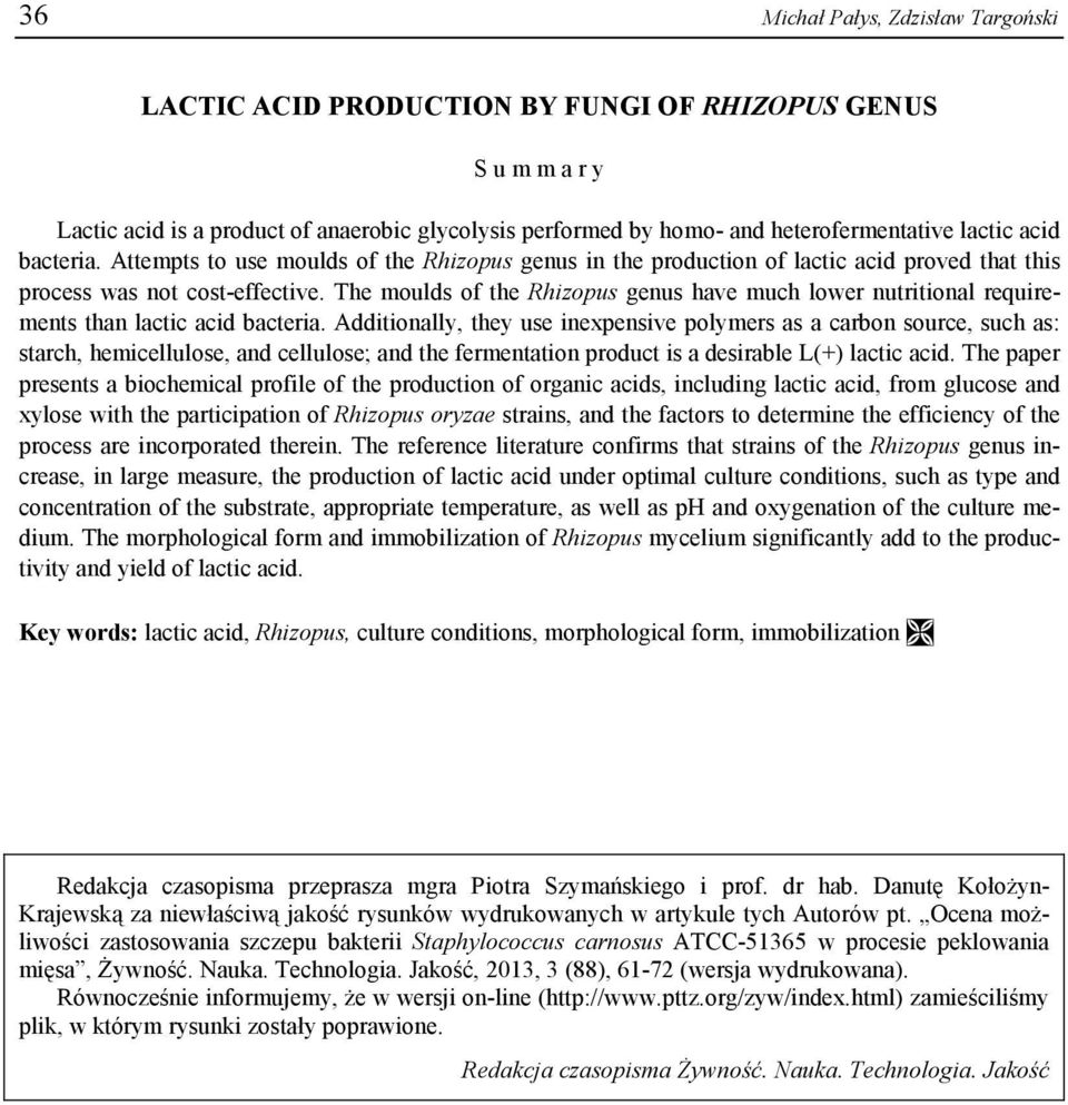 The moulds of the Rhizopus genus have much lower nutritional requirements than lactic acid bacteria.