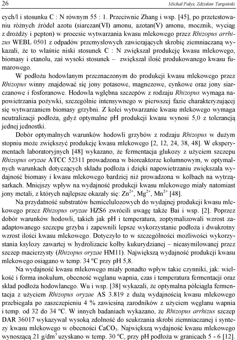 odpadów przemysłowych zawierających skrobię ziemniaczaną wykazali, że to właśnie niski stosunek C : N zwiększał produkcję kwasu mlekowego, biomasy i etanolu, zaś wysoki stosunek zwiększał ilość