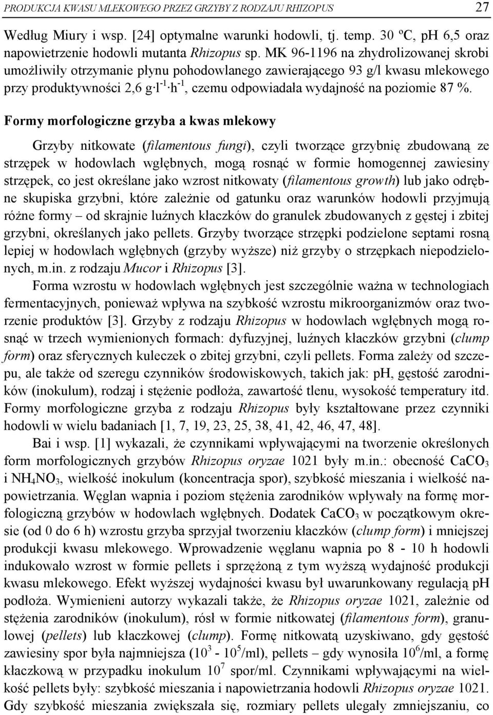 Formy morfologiczne grzyba a kwas mlekowy Grzyby nitkowate (filamentous fungi), czyli tworzące grzybnię zbudowaną ze strzępek w hodowlach wgłębnych, mogą rosnąć w formie homogennej zawiesiny
