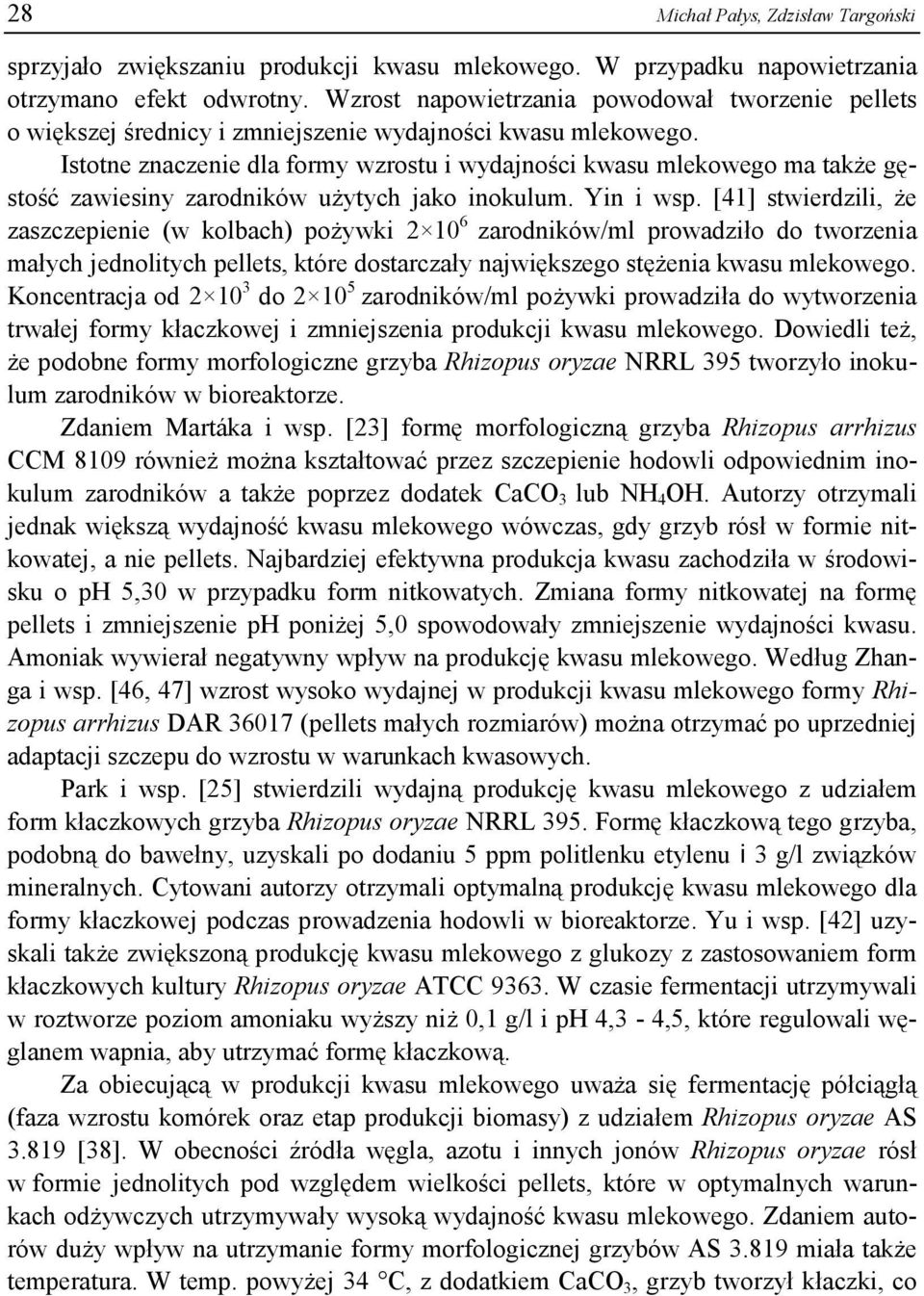 Istotne znaczenie dla formy wzrostu i wydajności kwasu mlekowego ma także gęstość zawiesiny zarodników użytych jako inokulum. Yin i wsp.