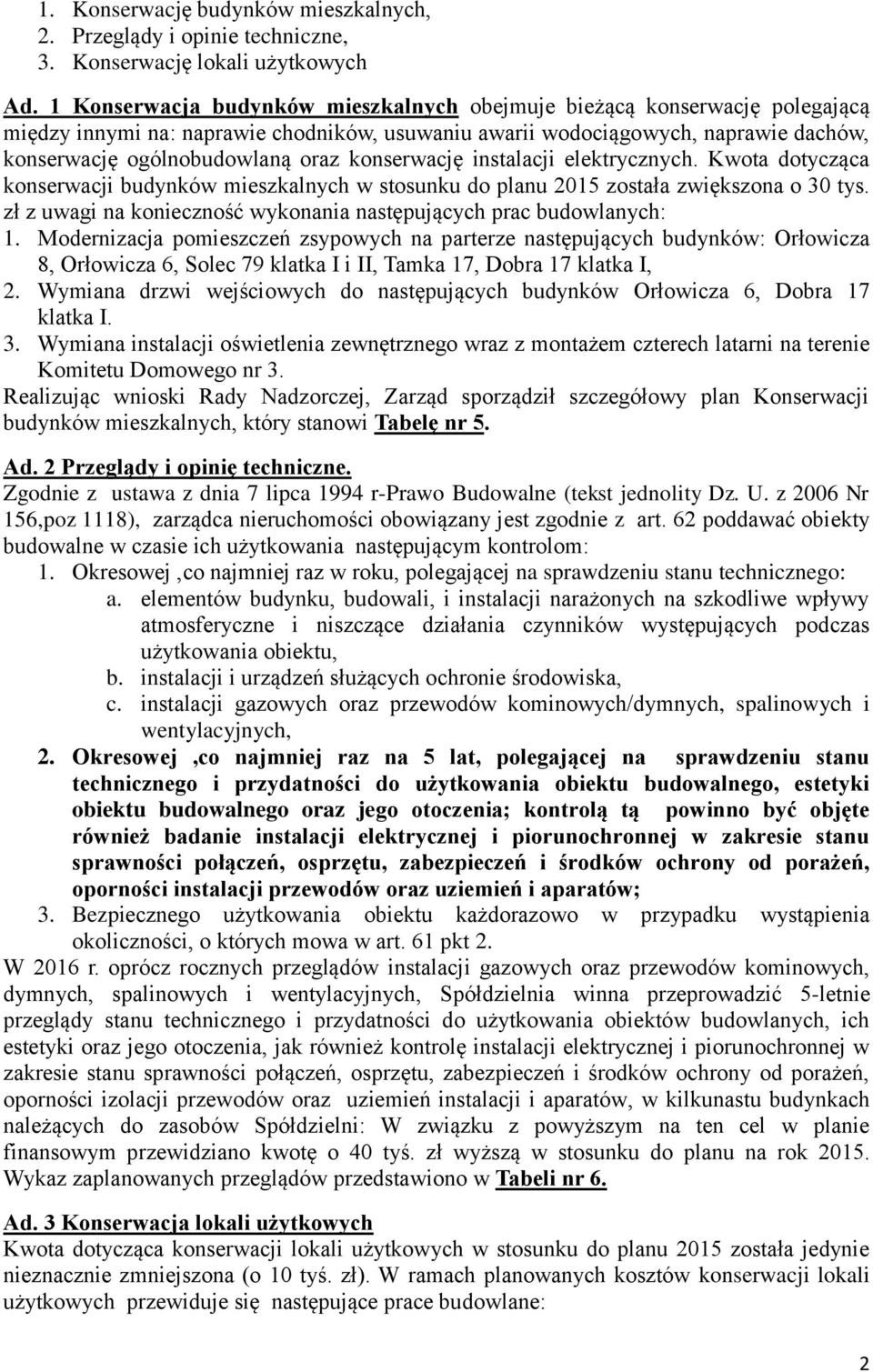 konserwację instalacji elektrycznych. Kwota dotycząca konserwacji budynków mieszkalnych w stosunku do planu 2015 została zwiększona o 30 tys.