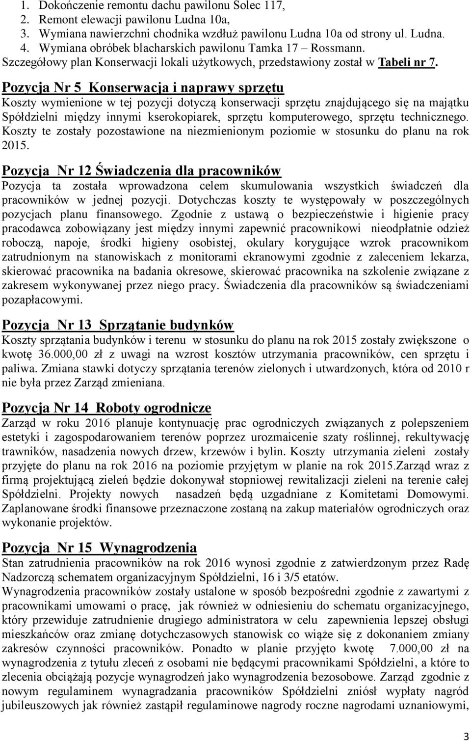 Pozycja Nr 5 Konserwacja i naprawy sprzętu Koszty wymienione w tej pozycji dotyczą konserwacji sprzętu znajdującego się na majątku Spółdzielni między innymi kserokopiarek, sprzętu komputerowego,