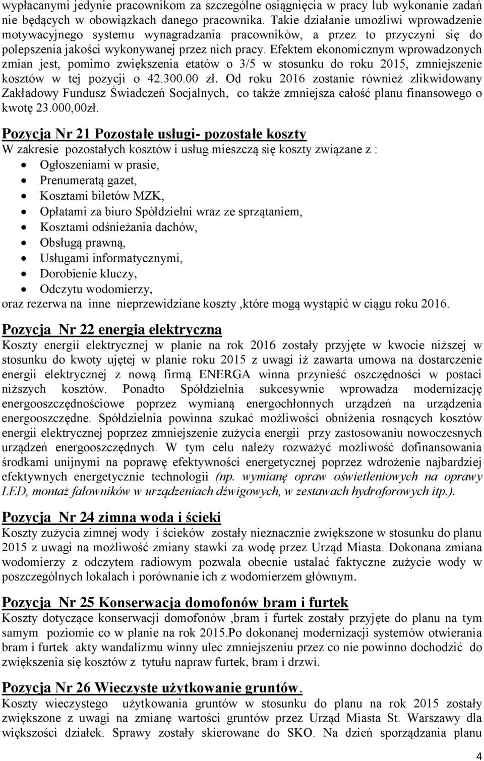 Efektem ekonomicznym wprowadzonych zmian jest, pomimo zwiększenia etatów o 3/5 w stosunku do roku 2015, zmniejszenie kosztów w tej pozycji o 42.300.00 zł.