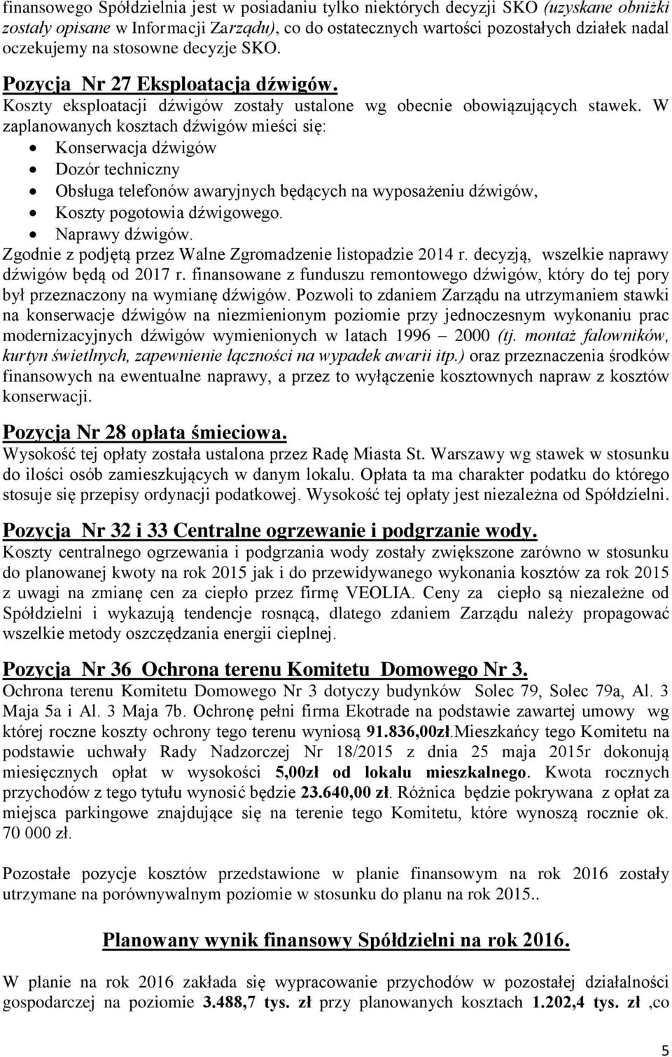W zaplanowanych kosztach dźwigów mieści się: Konserwacja dźwigów Dozór techniczny Obsługa telefonów awaryjnych będących na wyposażeniu dźwigów, Koszty pogotowia dźwigowego. Naprawy dźwigów.