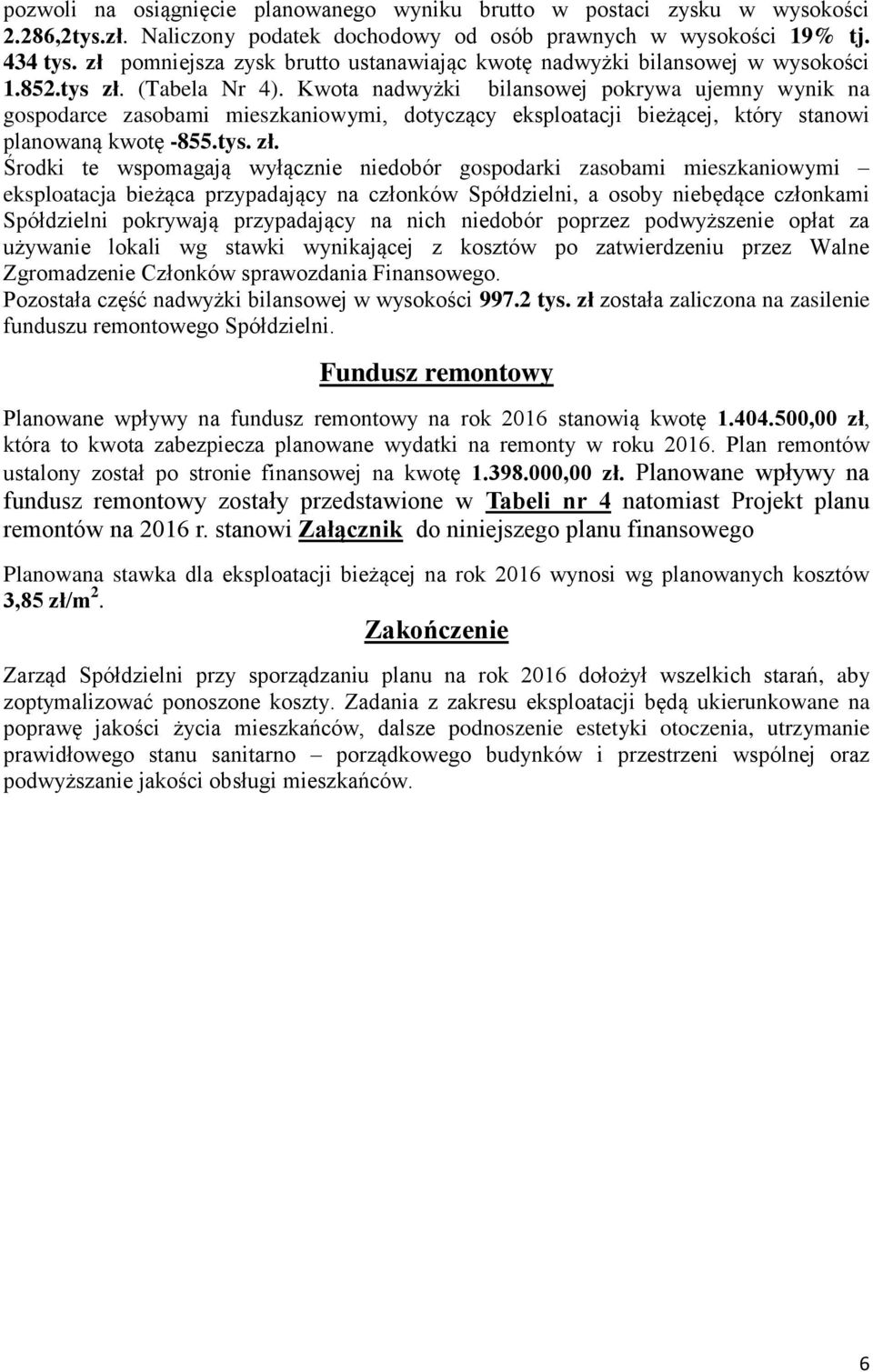 Kwota nadwyżki bilansowej pokrywa ujemny wynik na gospodarce zasobami mieszkaniowymi, dotyczący eksploatacji bieżącej, który stanowi planowaną kwotę -855.tys. zł.