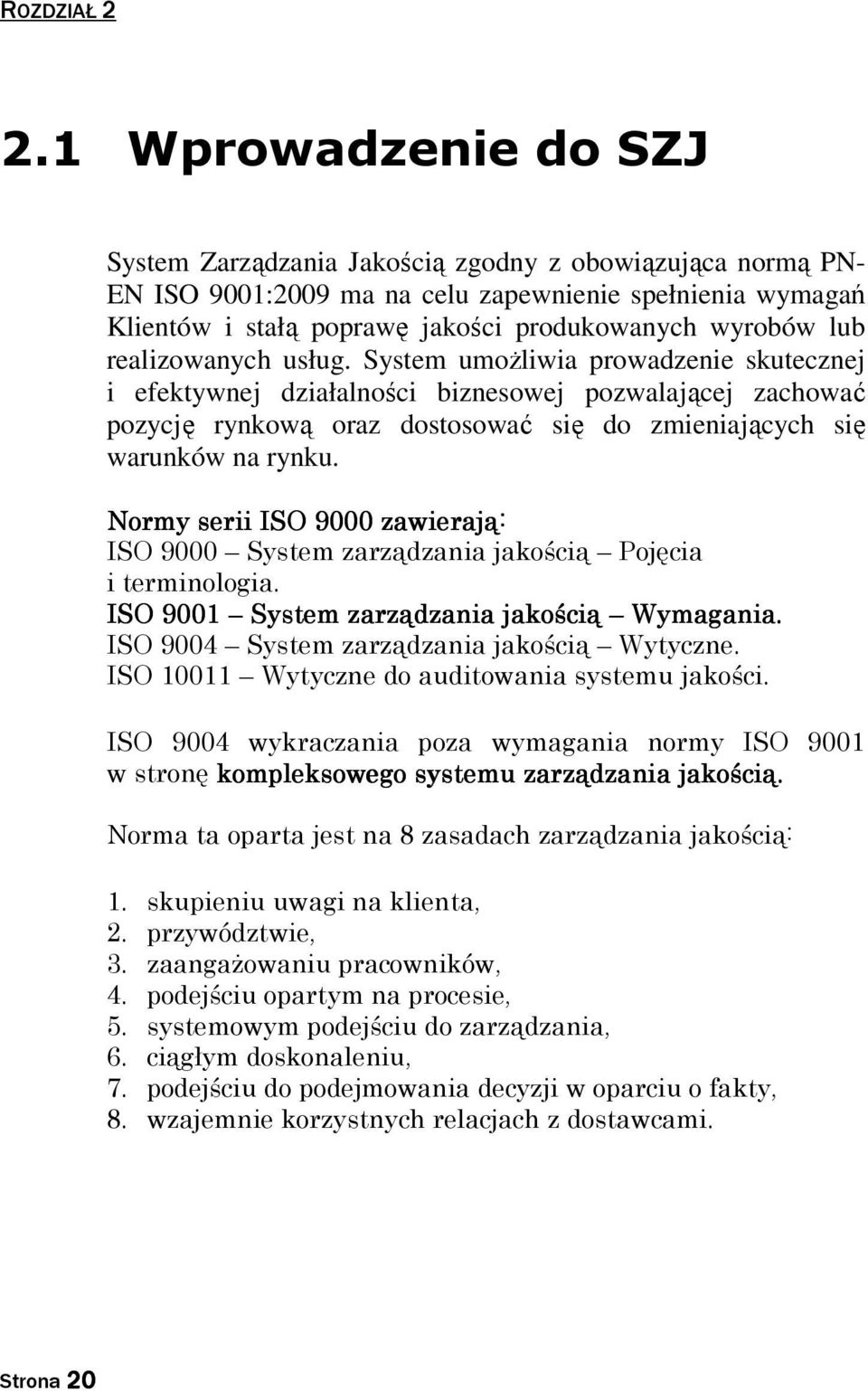 realizowanych usług. System umoŝliwia prowadzenie skutecznej i efektywnej działalności biznesowej pozwalającej zachować pozycję rynkową oraz dostosować się do zmieniających się warunków na rynku.