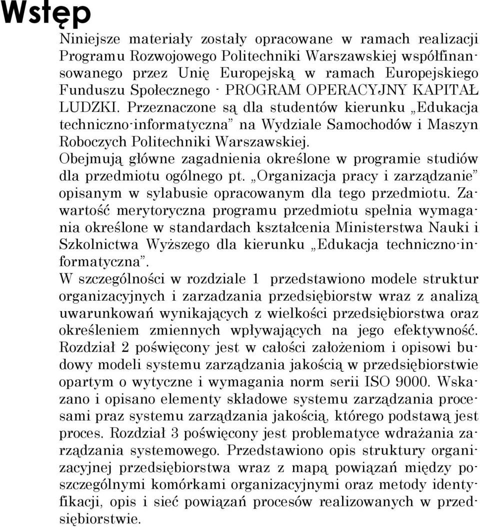 Obejmują główne zagadnienia określone w programie studiów dla przedmiotu ogólnego pt. Organizacja pracy i zarządzanie opisanym w sylabusie opracowanym dla tego przedmiotu.