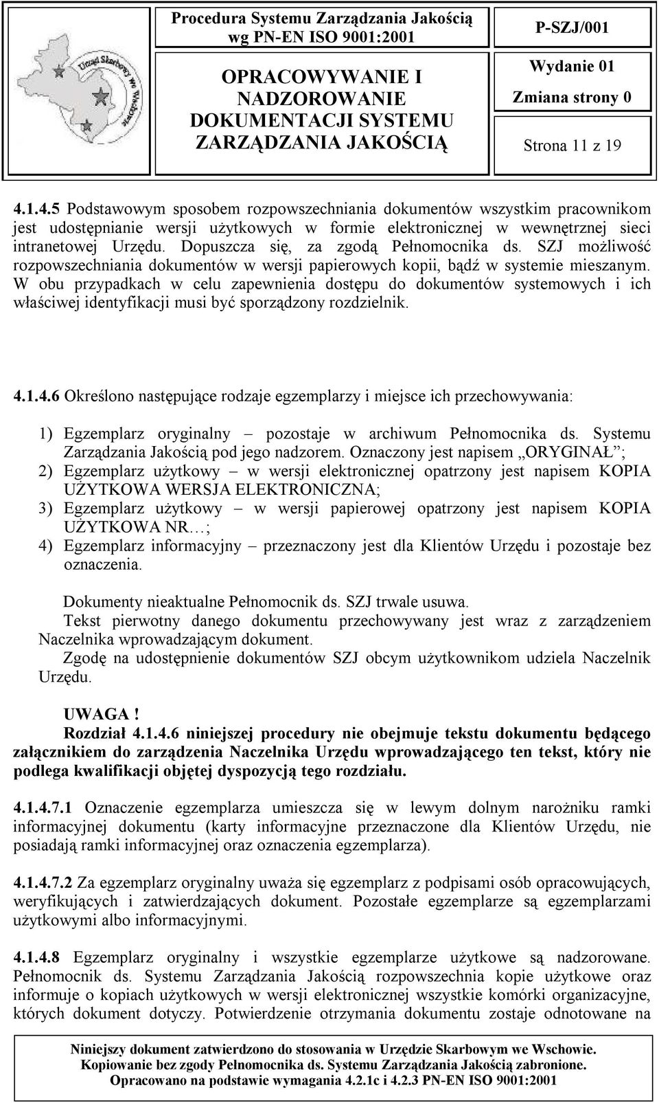 Dopuszcza się, za zgodą Pełnomocnika ds. SZJ możliwość rozpowszechniania dokumentów w wersji papierowych kopii, bądź w systemie mieszanym.
