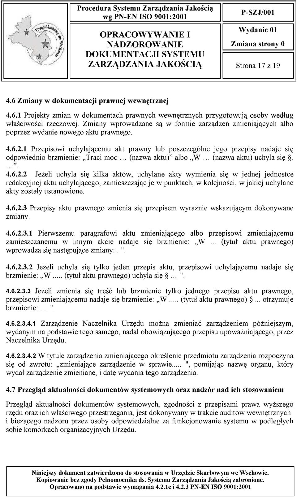 1 Przepisowi uchylającemu akt prawny lub poszczególne jego przepisy nadaje się odpowiednio brzmienie: Traci moc (nazwa aktu) albo W (nazwa aktu) uchyla się.. 4.6.2.