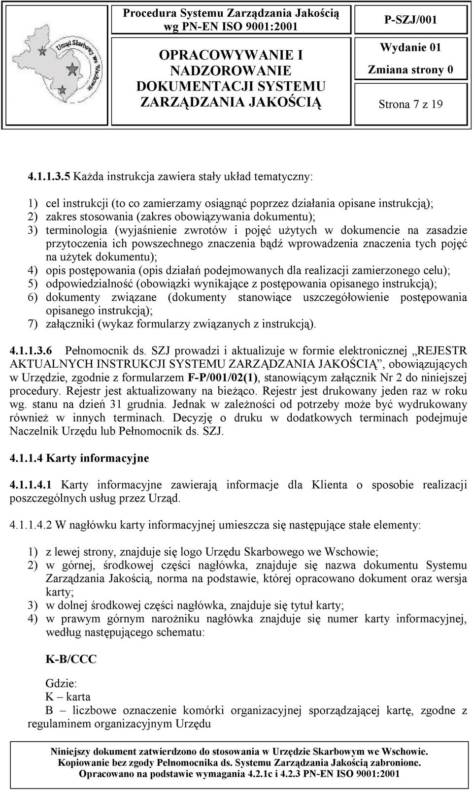 terminologia (wyjaśnienie zwrotów i pojęć użytych w dokumencie na zasadzie przytoczenia ich powszechnego znaczenia bądź wprowadzenia znaczenia tych pojęć na użytek dokumentu); 4) opis postępowania