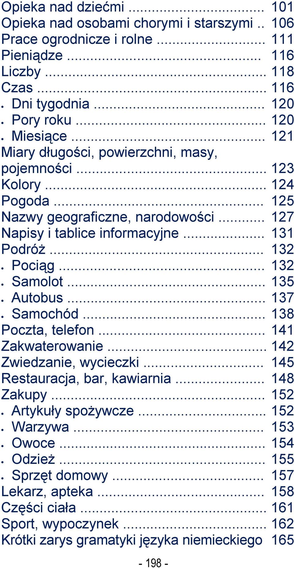 .. 132 Samolot... 135 Autobus... 137 Samochód... 138 Poczta, telefon... 141 Zakwaterowanie... 142 Zwiedzanie, wycieczki... 145 Restauracja, bar, kawiarnia... 148 Zakupy.