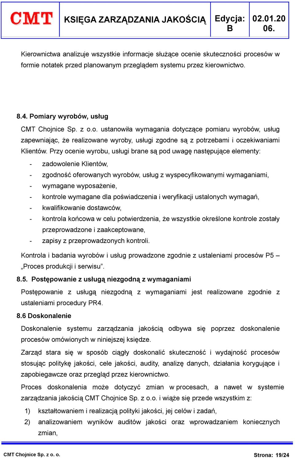 z o.o. ustanowiła wymagania dotyczące pomiaru wyrobów, usług zapewniając, że realizowane wyroby, usługi zgodne są z potrzebami i oczekiwaniami Klientów.