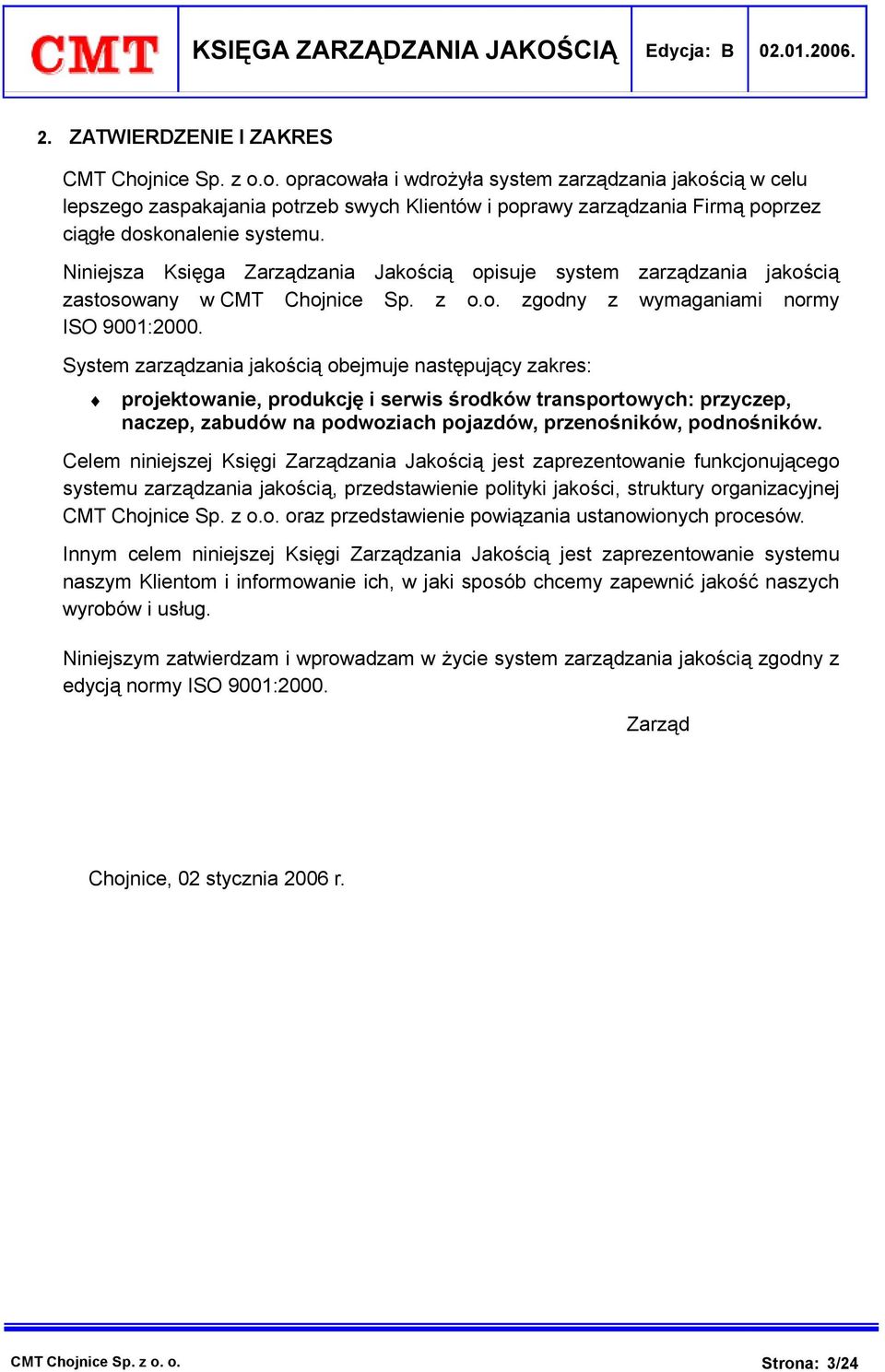 Niniejsza Księga Zarządzania Jakością opisuje system zarządzania jakością zastosowany w CMT Chojnice Sp. z o.o. zgodny z wymaganiami normy ISO 9001:2000.