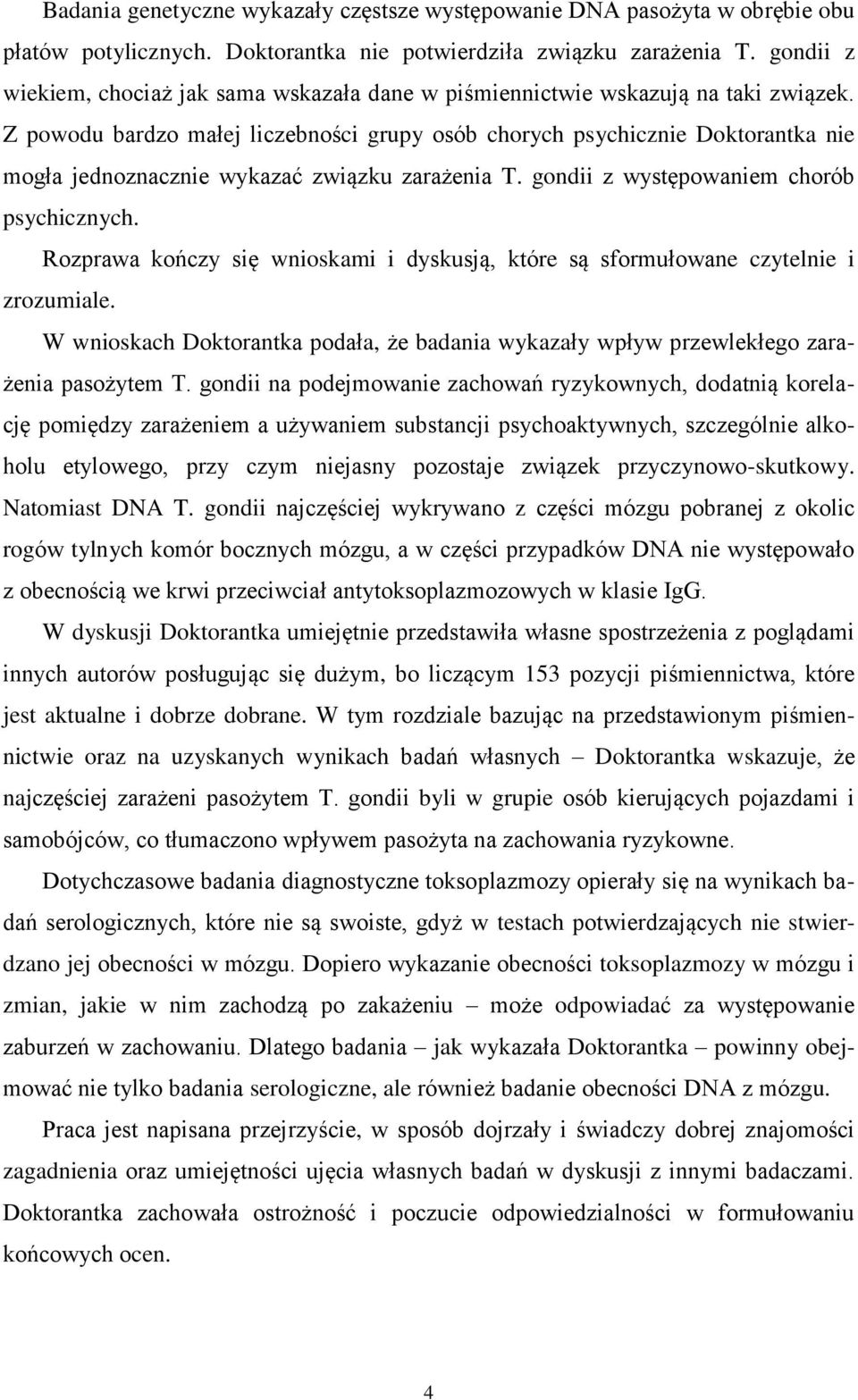 Z powodu bardzo małej liczebności grupy osób chorych psychicznie Doktorantka nie mogła jednoznacznie wykazać związku zarażenia T. gondii z występowaniem chorób psychicznych.