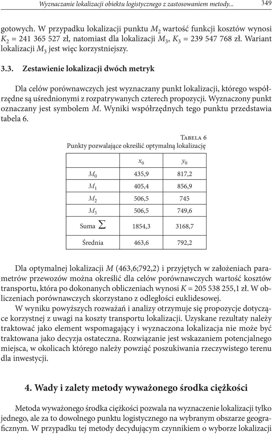 5 527 zł, natomast dla lokalzacj M 3, K 3 = 239 547 768 zł. Warant lokalzacj M 3 jest węc korzystnejszy. 3.3. Zestawene lokalzacj dwóch metryk Dla celów porównawczych jest wyznaczany punkt lokalzacj, którego współrzędne są uśrednonym z rozpatrywanych czterech propozycj.