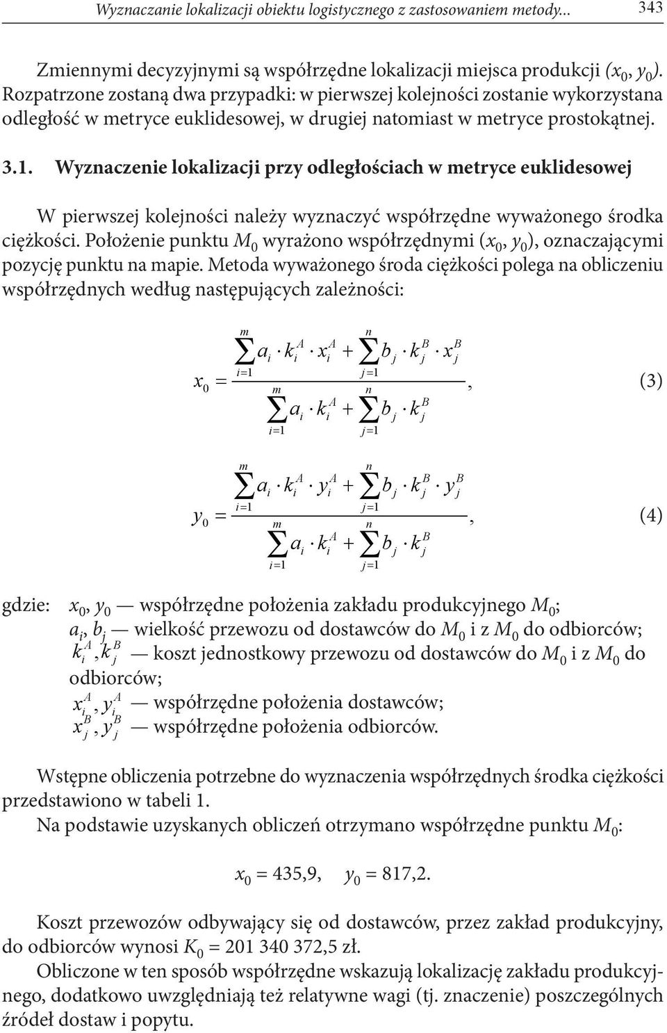 Wyznaczene lokalzacj przy odległoścach w metryce eukldesowej W perwszej kolejnośc należy wyznaczyć współrzędne wyważonego środka cężkośc.